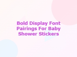 Bold Display Font Pairings for Baby Shower Stickers