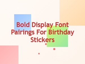 Bold Display Font Pairings for Birthday Stickers