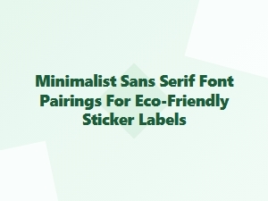 Minimalist Sans Serif Font Pairings for Eco-Friendly Stickers