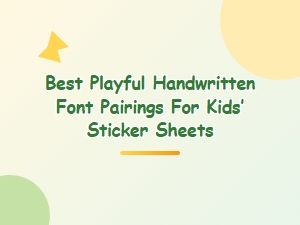 Best Playful Handwritten Font Pairings for Kids’ Sticker Sheets